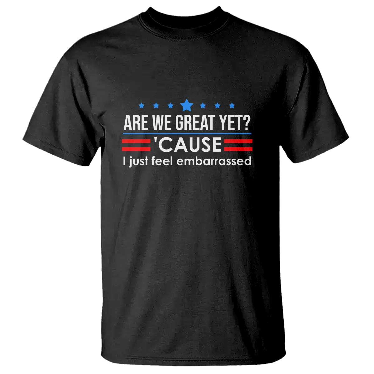 Are We Great Yet I Just Feel Embarrassed T Shirt Political Satire Stars and Stripes - Wonder Print Shop