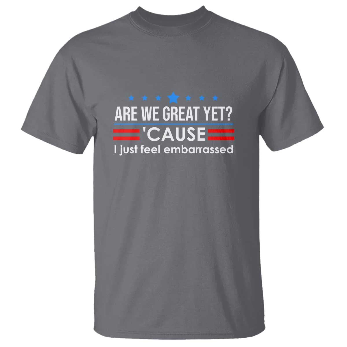 Are We Great Yet I Just Feel Embarrassed T Shirt Political Satire Stars and Stripes - Wonder Print Shop