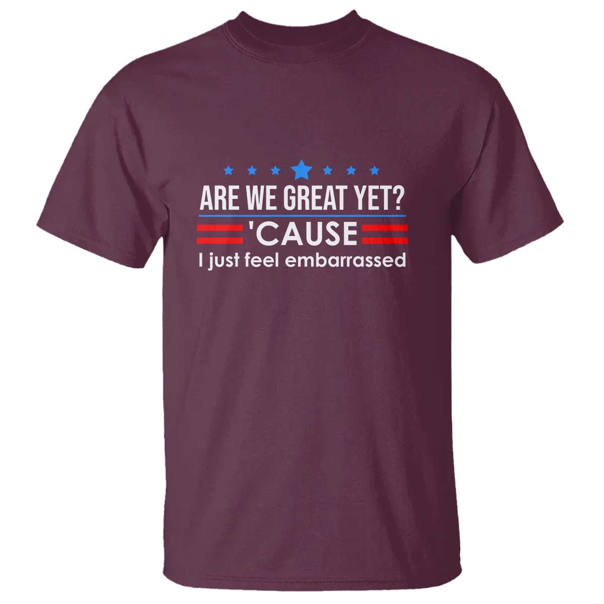 Are We Great Yet I Just Feel Embarrassed T Shirt Political Satire Stars and Stripes - Wonder Print Shop