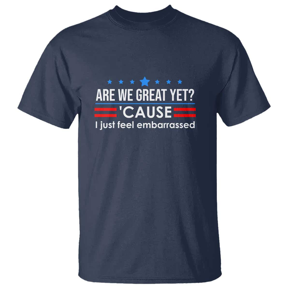 Are We Great Yet I Just Feel Embarrassed T Shirt Political Satire Stars and Stripes - Wonder Print Shop