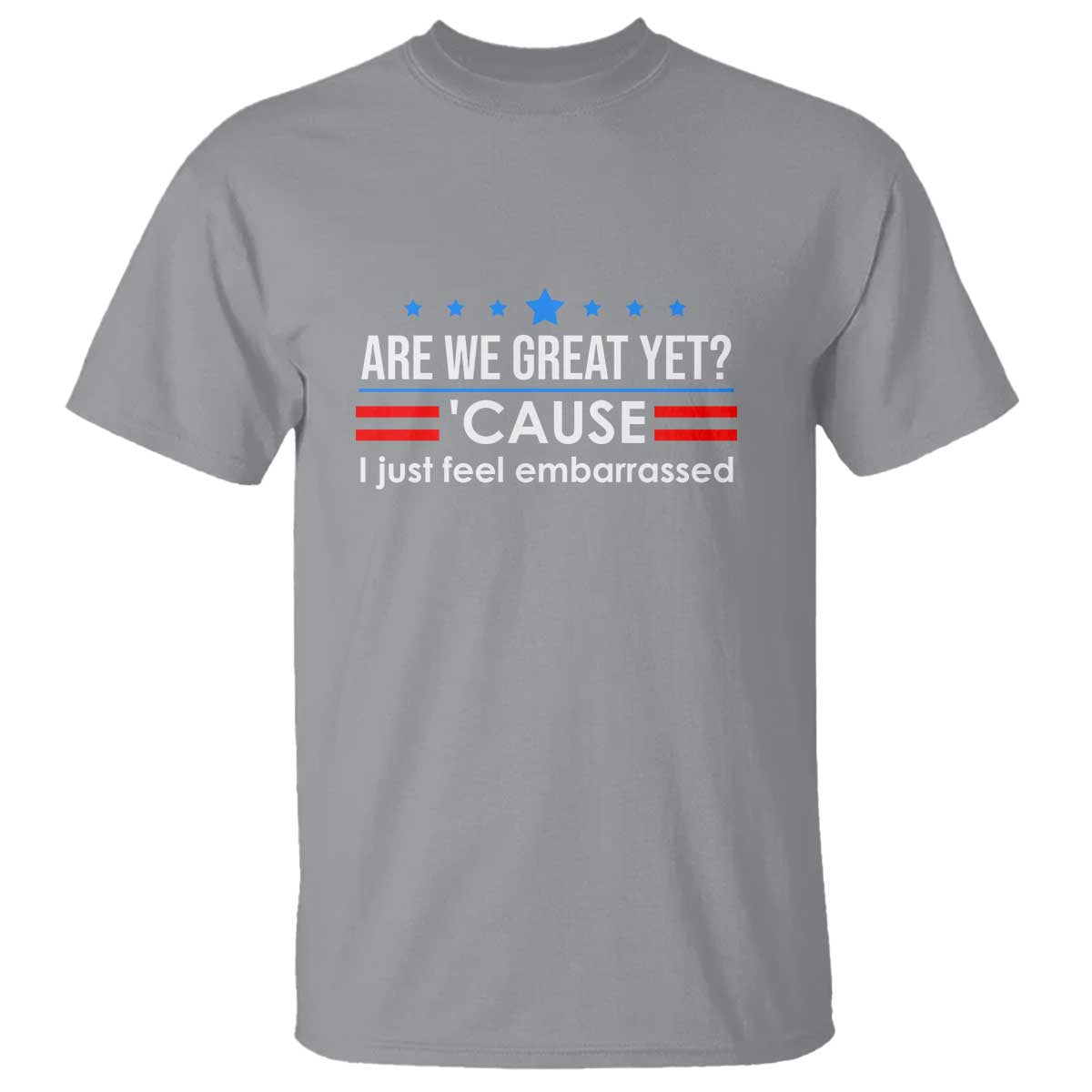 Are We Great Yet I Just Feel Embarrassed T Shirt Political Satire Stars and Stripes - Wonder Print Shop