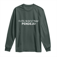It's Still The Gulf Of Mexico Pendejo Long Sleeve Shirt Golfo De Mexico