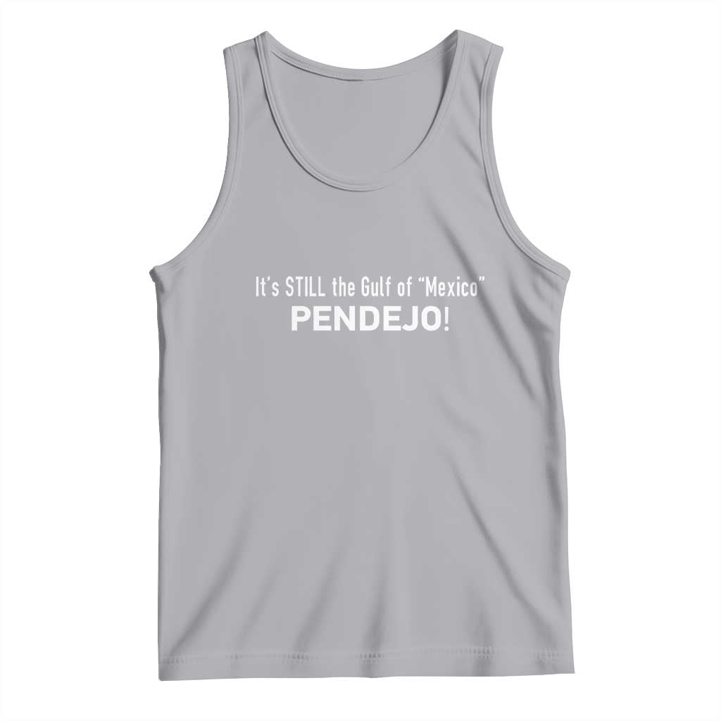 It's Still The Gulf Of Mexico Pendejo Tank Top Golfo De Mexico