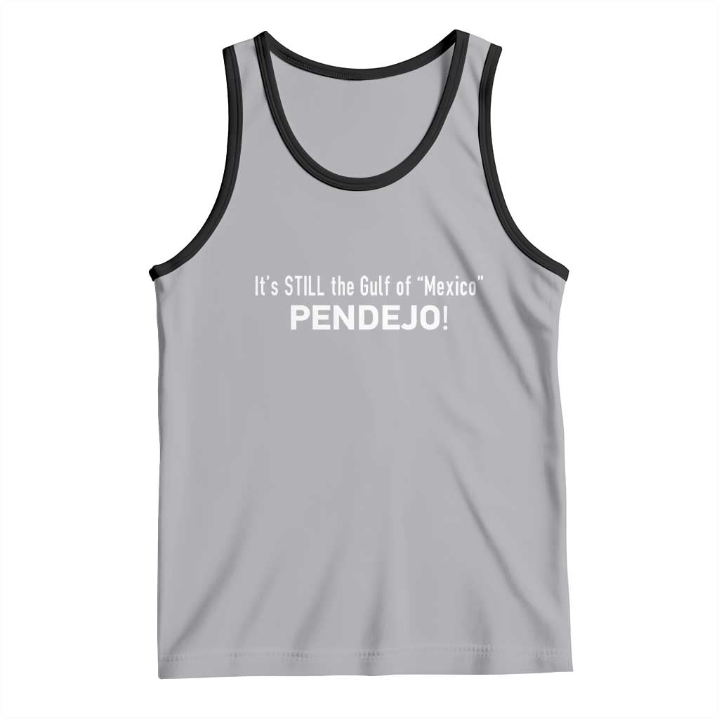 It's Still The Gulf Of Mexico Pendejo Tank Top Golfo De Mexico