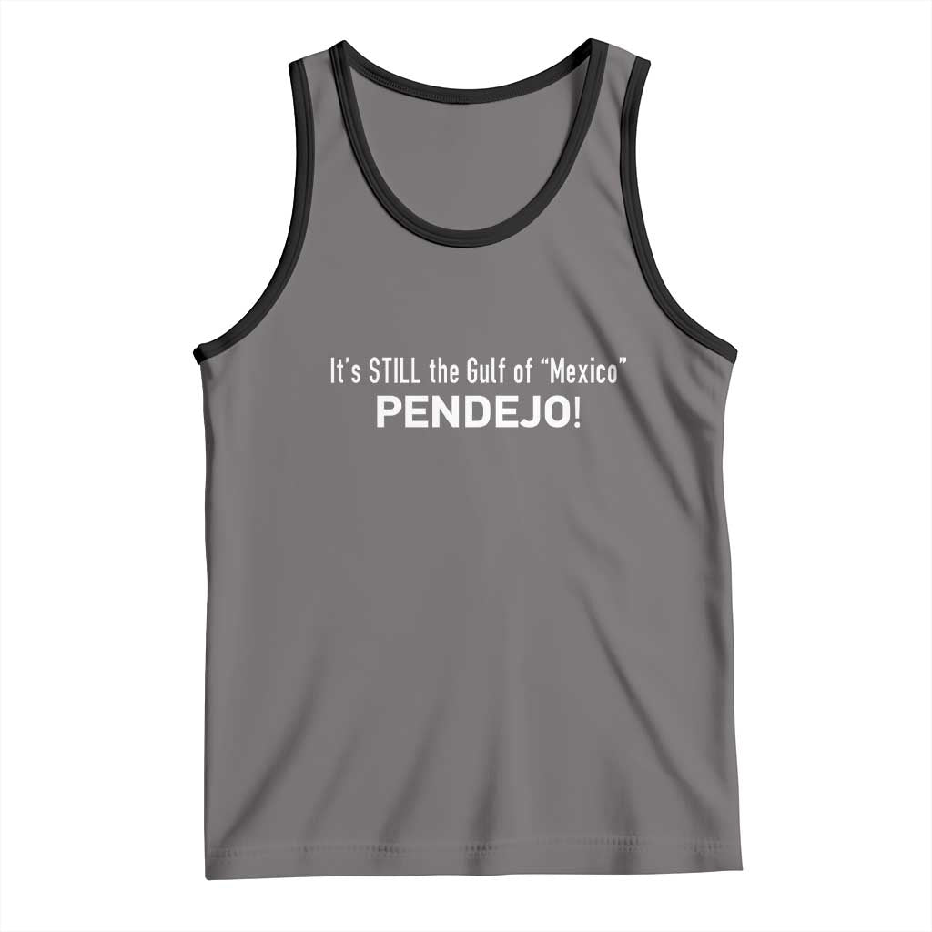 It's Still The Gulf Of Mexico Pendejo Tank Top Golfo De Mexico
