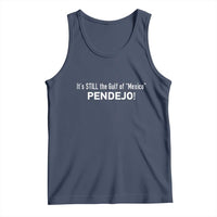 It's Still The Gulf Of Mexico Pendejo Tank Top Golfo De Mexico