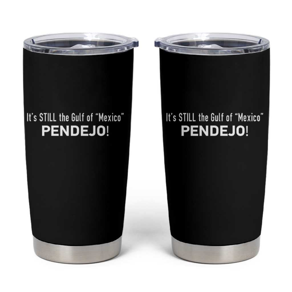 It's Still The Gulf Of Mexico Pendejo Tumbler Cup Golfo De Mexico