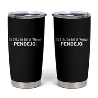 It's Still The Gulf Of Mexico Pendejo Tumbler Cup Golfo De Mexico