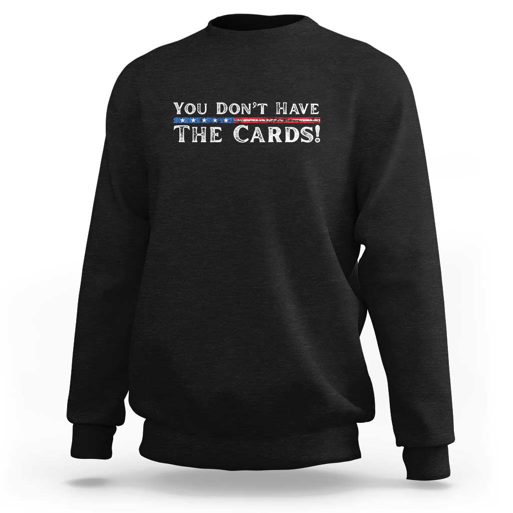 You Don’t Have The Cards Sweatshirt