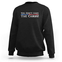 You Don’t Have The Cards Sweatshirt