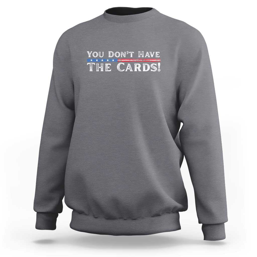 You Don’t Have The Cards Sweatshirt