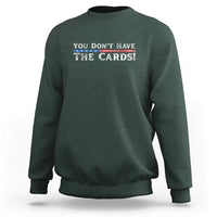 You Don’t Have The Cards Sweatshirt