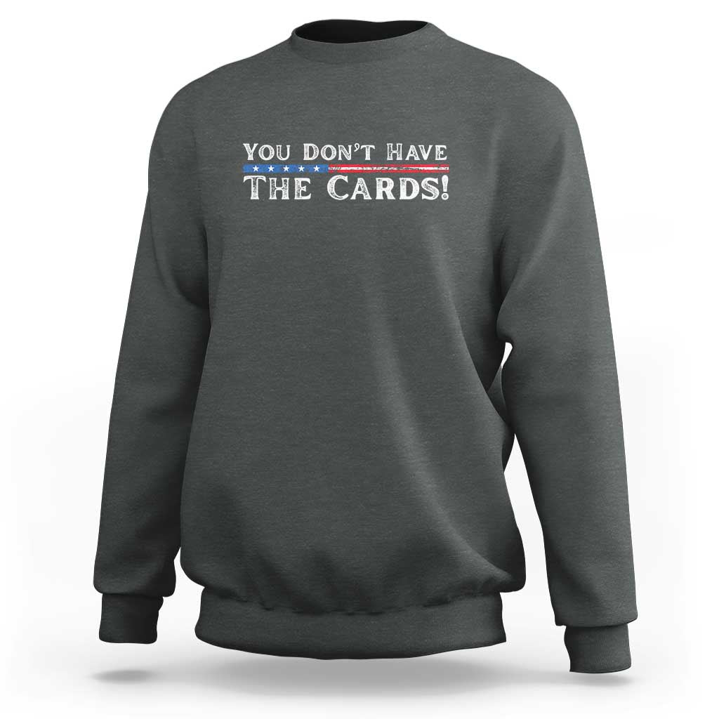 You Don’t Have The Cards Sweatshirt
