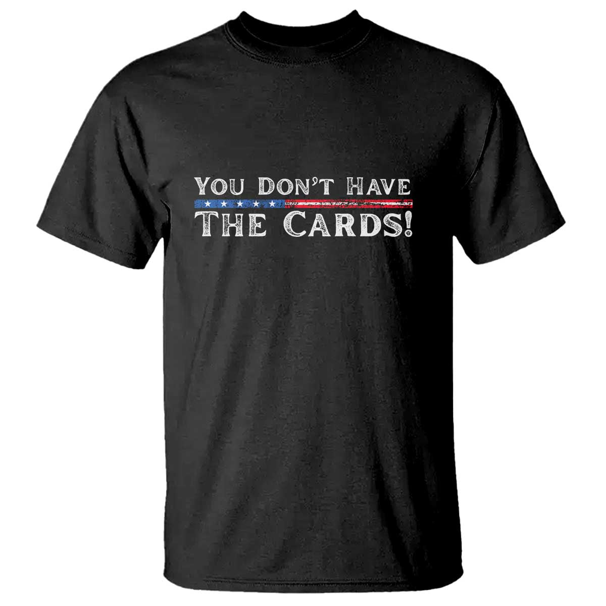 You Don’t Have The Cards T Shirt