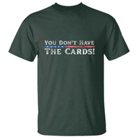 You Don’t Have The Cards T Shirt