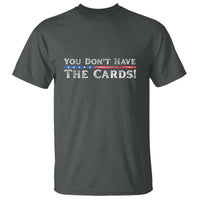You Don’t Have The Cards T Shirt
