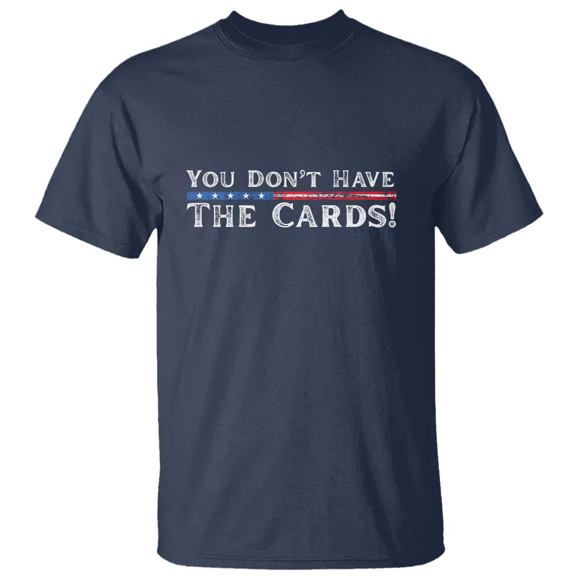 You Don’t Have The Cards T Shirt