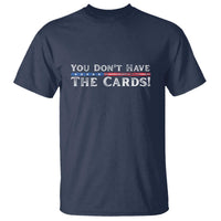 You Don’t Have The Cards T Shirt