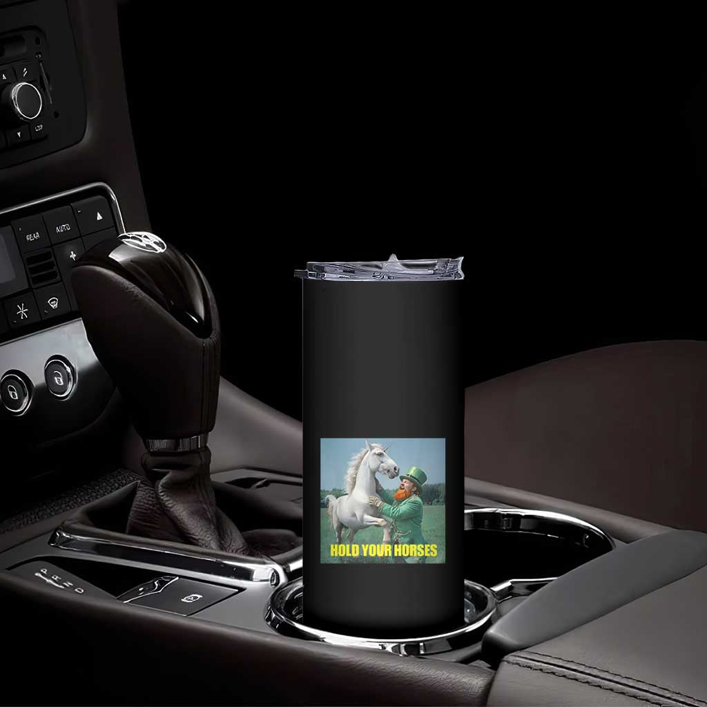 Funny Leprechaun Hold Your Horse Skinny Tumbler Unicorn St Patrick's Day