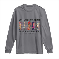 Well Behaved Women Rarely Make History Long Sleeve Shirt Feminist Empowered Women
