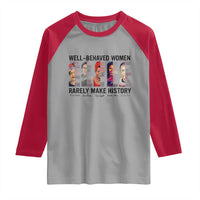 Well Behaved Women Rarely Make History Raglan Shirt Feminist Empowered Women