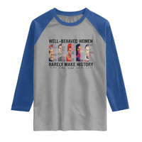 Well Behaved Women Rarely Make History Raglan Shirt Feminist Empowered Women
