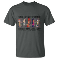 Well Behaved Women Rarely Make History T Shirt Feminist Empowered Women