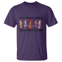 Well Behaved Women Rarely Make History T Shirt Feminist Empowered Women