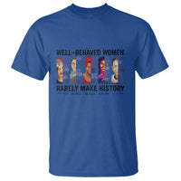 Well Behaved Women Rarely Make History T Shirt Feminist Empowered Women