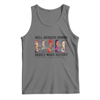 Well Behaved Women Rarely Make History Tank Top Feminist Empowered Women
