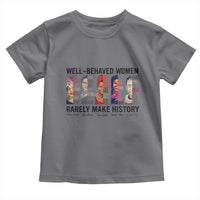 Well Behaved Women Rarely Make History Toddler T Shirt Feminist Empowered Women