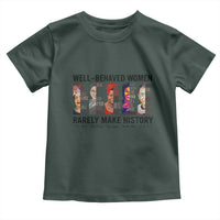 Well Behaved Women Rarely Make History Toddler T Shirt Feminist Empowered Women