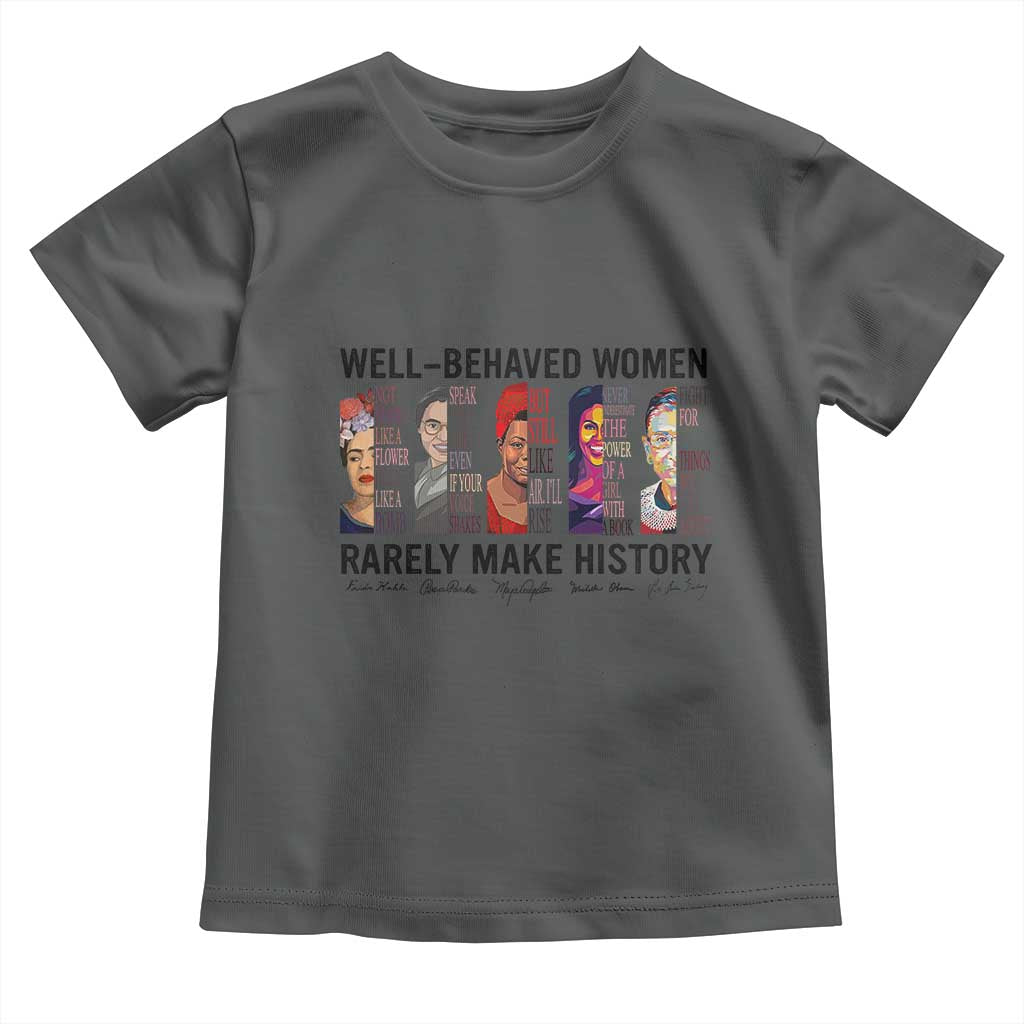 Well Behaved Women Rarely Make History Toddler T Shirt Feminist Empowered Women