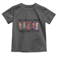 Well Behaved Women Rarely Make History Toddler T Shirt Feminist Empowered Women