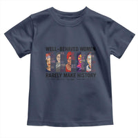 Well Behaved Women Rarely Make History Toddler T Shirt Feminist Empowered Women