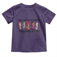 Well Behaved Women Rarely Make History Toddler T Shirt Feminist Empowered Women
