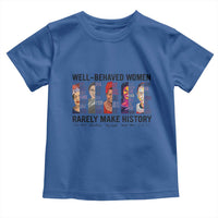 Well Behaved Women Rarely Make History Toddler T Shirt Feminist Empowered Women