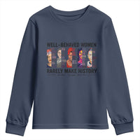 Well Behaved Women Rarely Make History Youth Sweatshirt Feminist Empowered Women