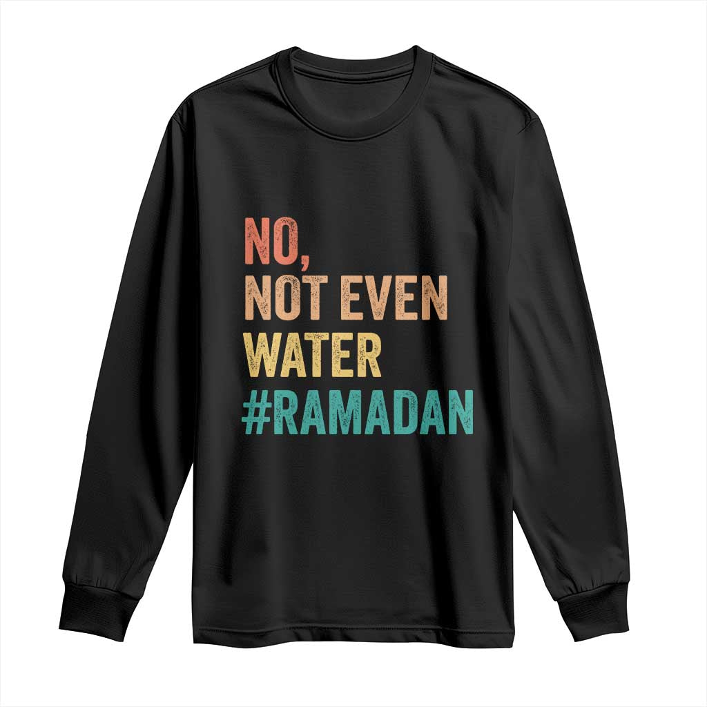 Ramadan Kareem Mubarak Long Sleeve Shirt No Not Even Water Ramadan