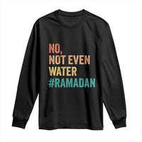 Ramadan Kareem Mubarak Long Sleeve Shirt No Not Even Water Ramadan