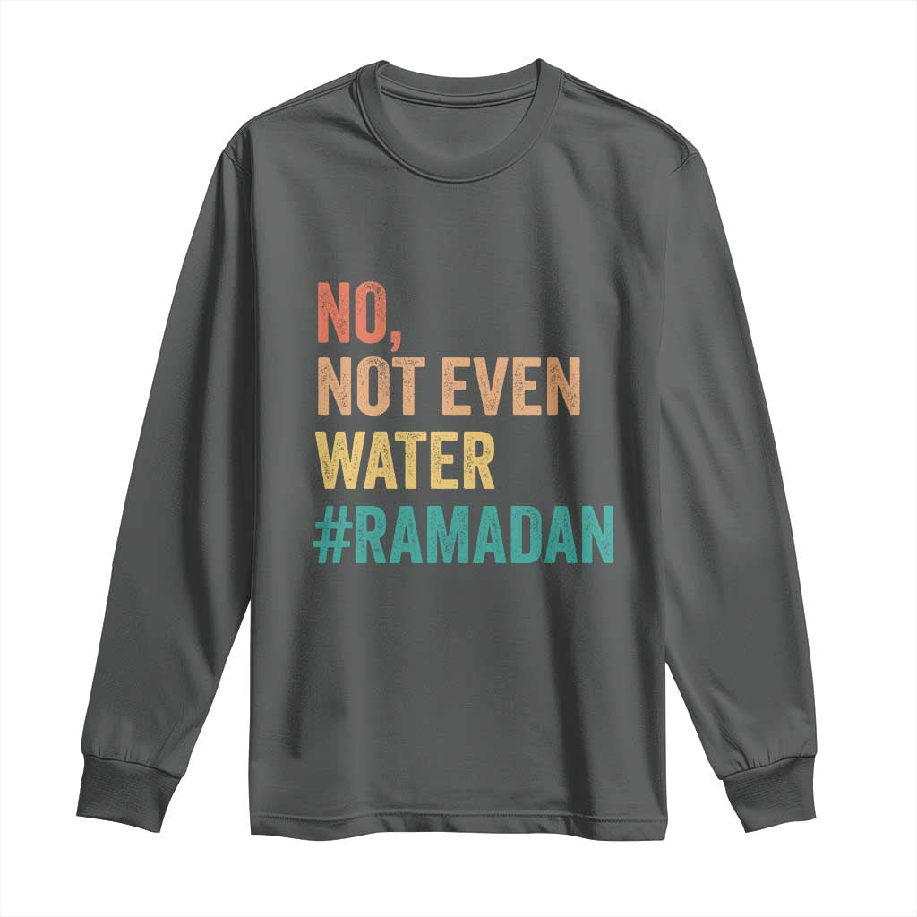 Ramadan Kareem Mubarak Long Sleeve Shirt No Not Even Water Ramadan