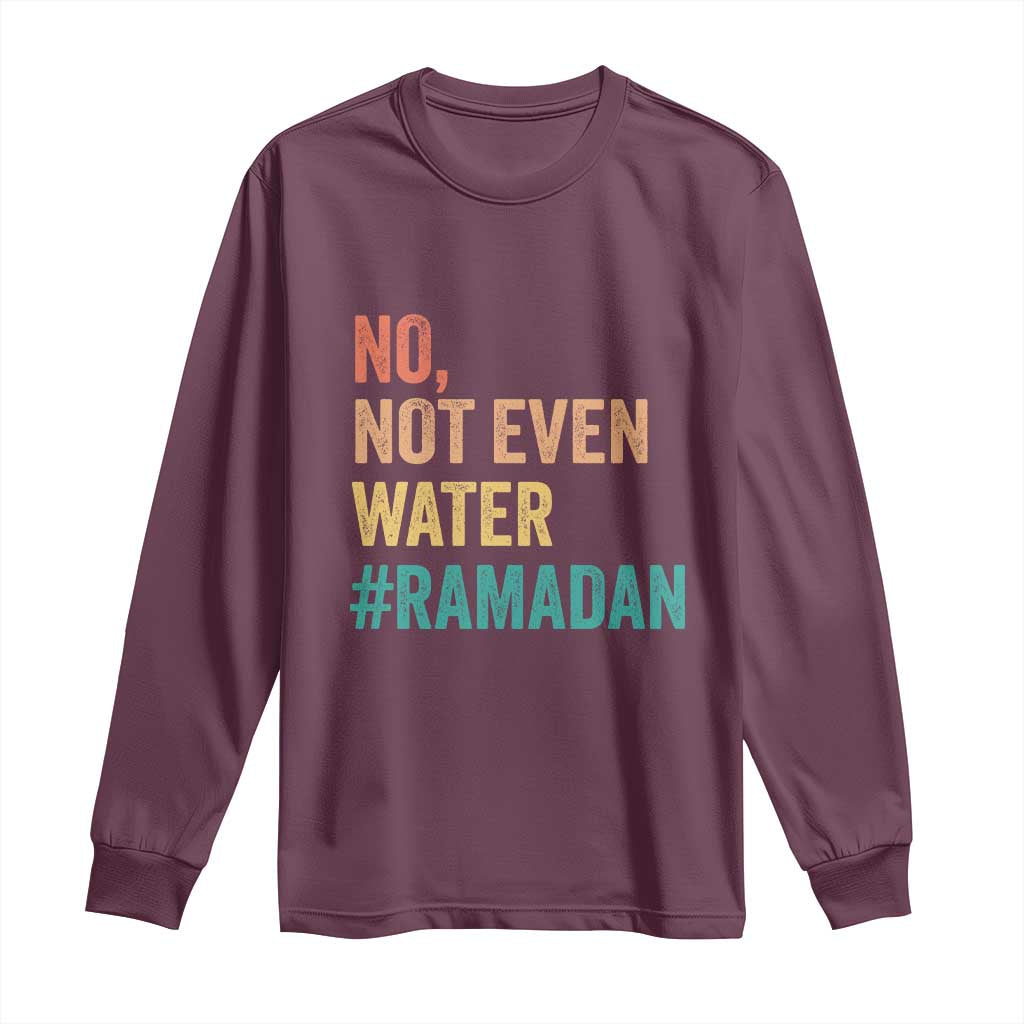 Ramadan Kareem Mubarak Long Sleeve Shirt No Not Even Water Ramadan