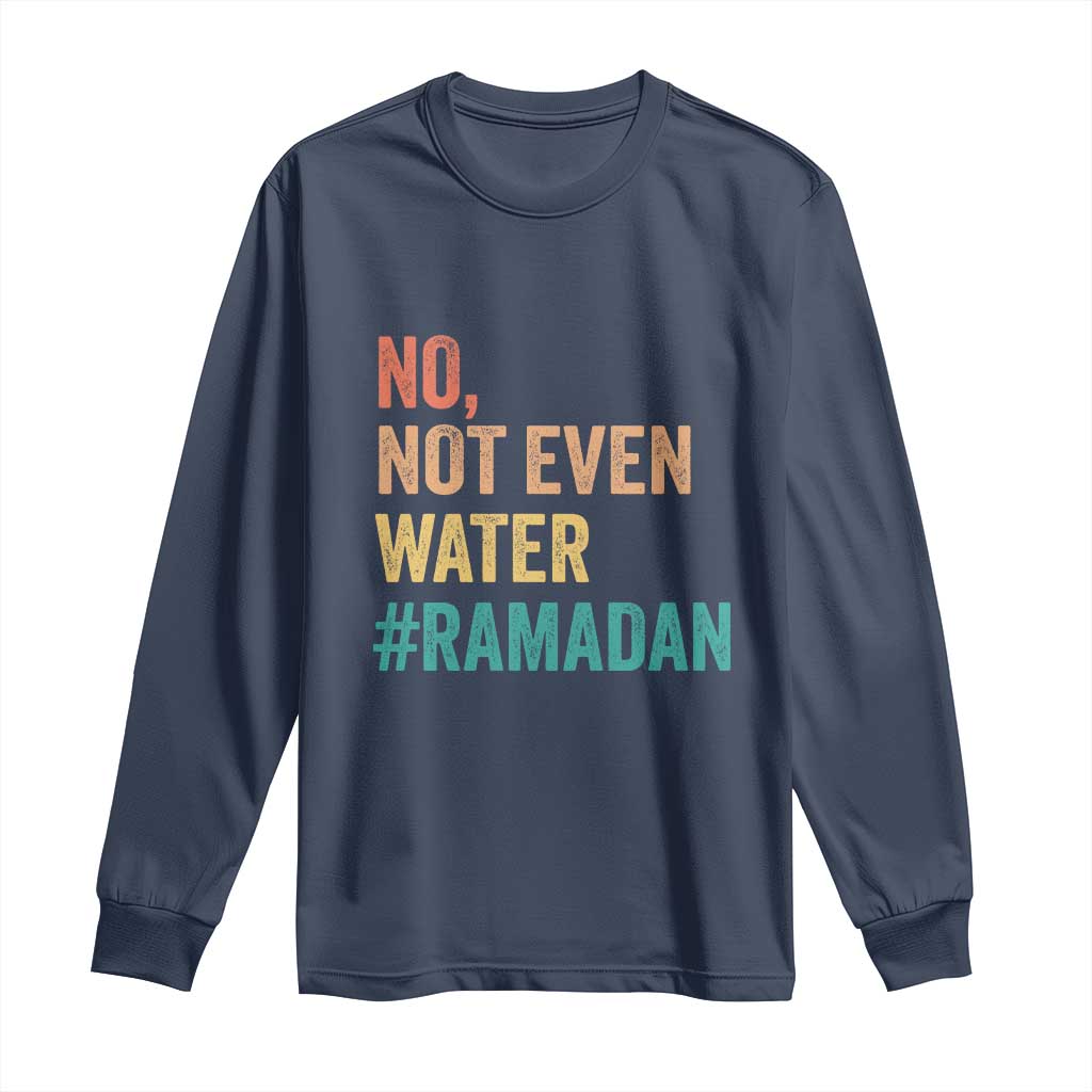Ramadan Kareem Mubarak Long Sleeve Shirt No Not Even Water Ramadan