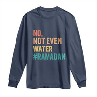 Ramadan Kareem Mubarak Long Sleeve Shirt No Not Even Water Ramadan