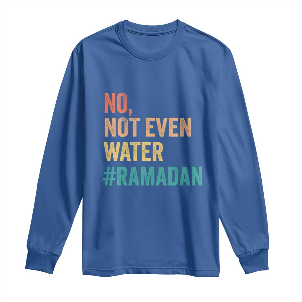 Ramadan Kareem Mubarak Long Sleeve Shirt No Not Even Water Ramadan