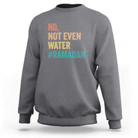 Ramadan Kareem Mubarak Sweatshirt No Not Even Water Ramadan