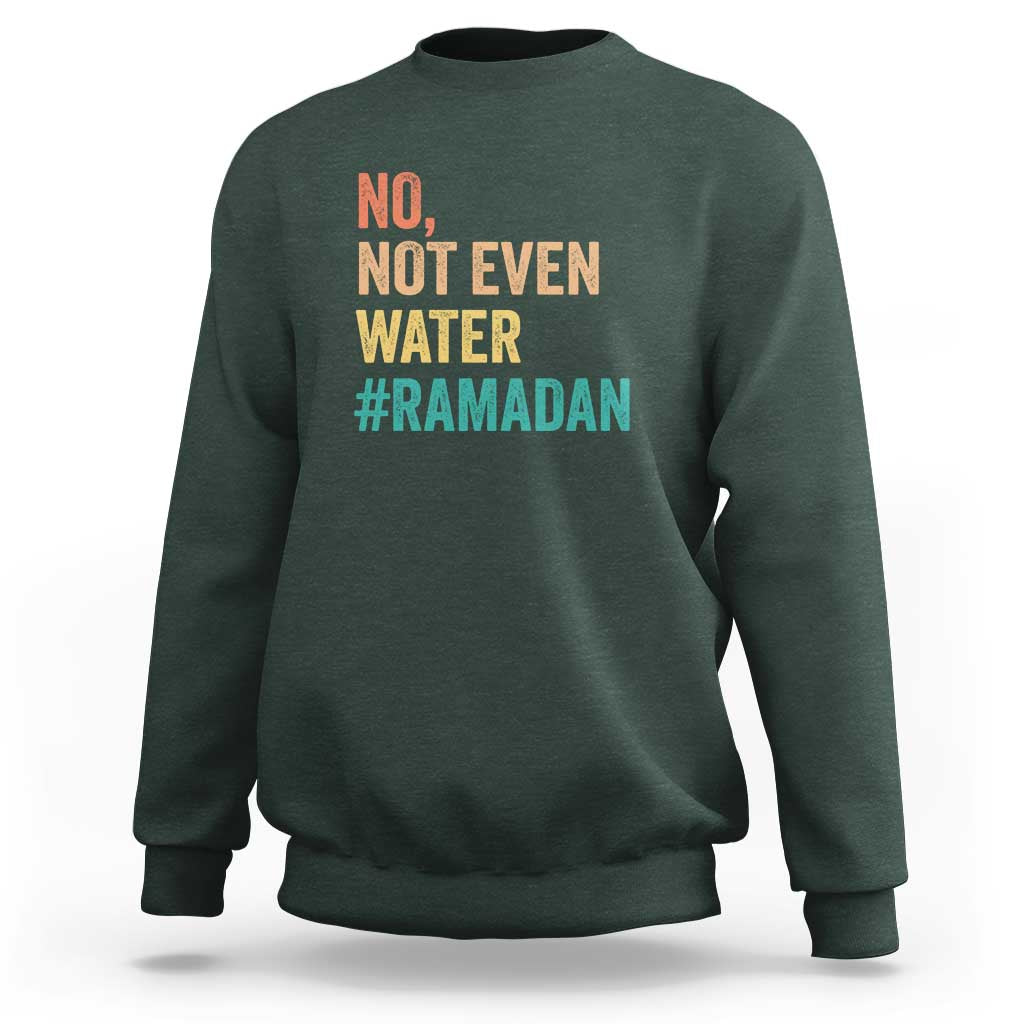 Ramadan Kareem Mubarak Sweatshirt No Not Even Water Ramadan