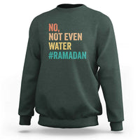 Ramadan Kareem Mubarak Sweatshirt No Not Even Water Ramadan