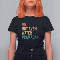 Ramadan Kareem Mubarak T Shirt For Women No Not Even Water Ramadan