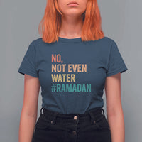 Ramadan Kareem Mubarak T Shirt For Women No Not Even Water Ramadan